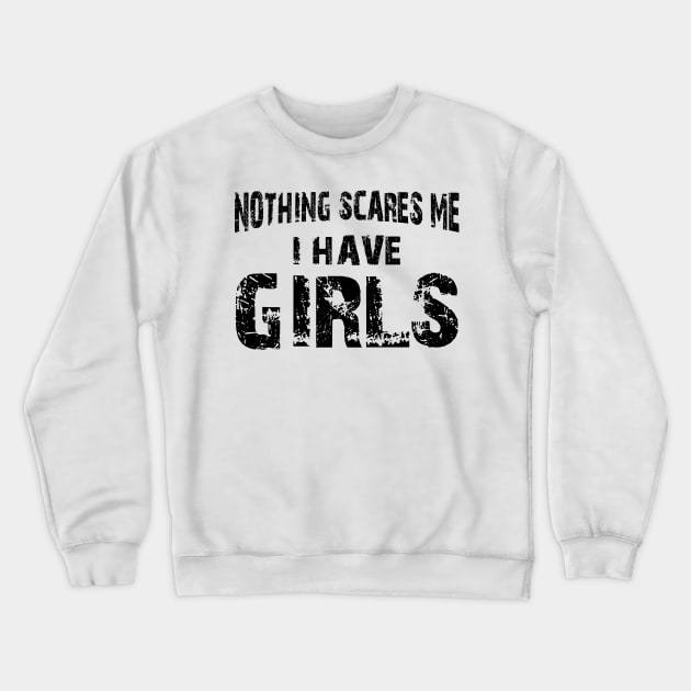 Father - Nothing scares me I have girls Crewneck Sweatshirt by KC Happy Shop